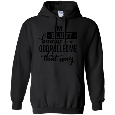 I m Blunt Because God Rolled Me That Way Shirt G185 Gildan Pullover Hoodie 8 oz