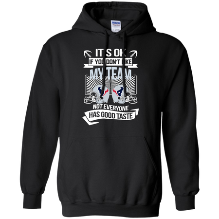 It s Ok If You Don t Like My Team Houston Texans Not Everyone Has Good Taste T shirt
