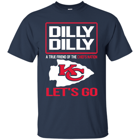 Dilly Dilly a True Friend of The Chiefs Nation Les t go T shirt