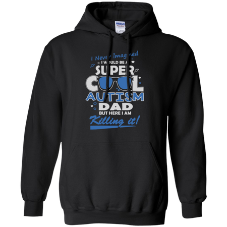 I never imagined I would be a super cool autism dad but here I am killing it Hoodie