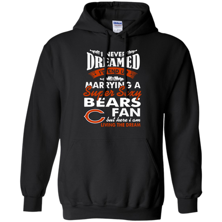 I Never Dreamed I D End Up Marrying A Super Sexy Bears Fan Hoodie