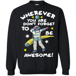 Wherever You Are Be Awesome Dabbing Astronaut Shirt G180 Gildan Crewneck Pullover Sweatshirt 8 oz