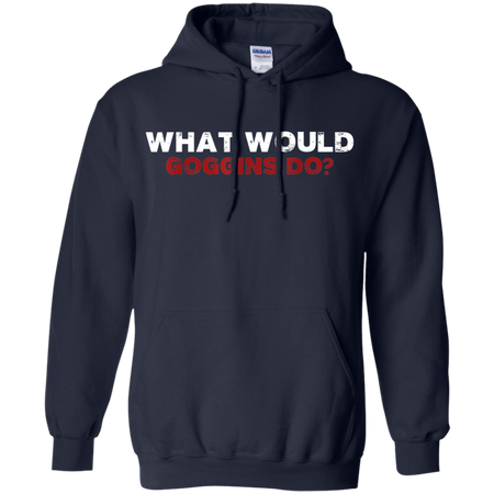 What Would Goggins Do Shirt G185 Gildan Pullover Hoodie 8 oz