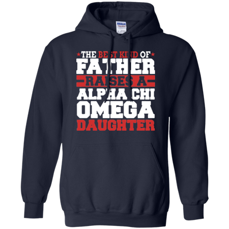 The Best Kind Of Father Raises A Alpha Chi Omega Daughter Hoodie