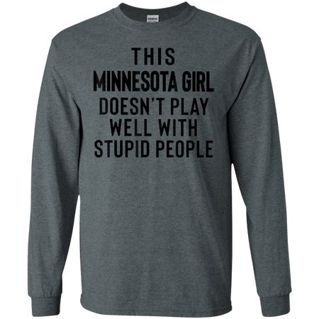 This Minnesota Girl Doesn t Play With Stupid People Shirt G240 Gildan LS Ultra Cotton T Shirt