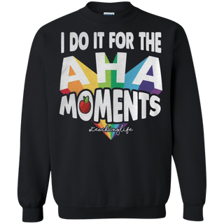 I do it for the Aha moments teaching life Sweatshirt