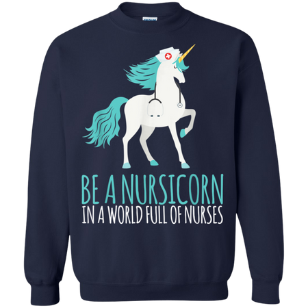 Be A Nursicorn In A World Full Of Nurses Shirt G180 Gildan Crewneck Pullover Sweatshirt 8 oz