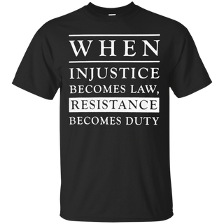 When injustice becomes law resistance becomes duty T Shirt