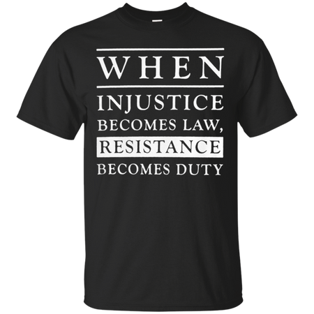 When injustice becomes law resistance becomes duty T Shirt