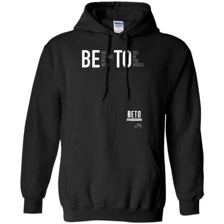 Beto For President 2020 Be the Change You Want Shirt G185 Gildan Pullover Hoodie 8 oz