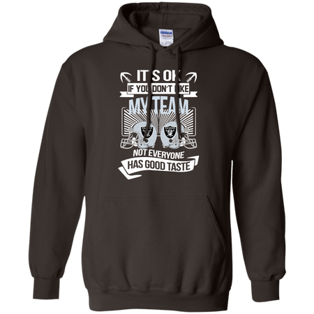 It s Ok If You Don t Like My Team Oakland Raiders Not Everyone Has Good Taste T shirt