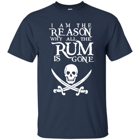 I Am The Reason all The Rum is Gone T shirt