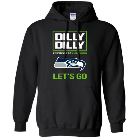 Dilly Dilly a True Friend of The Seahawks Nation Les t go T shirt