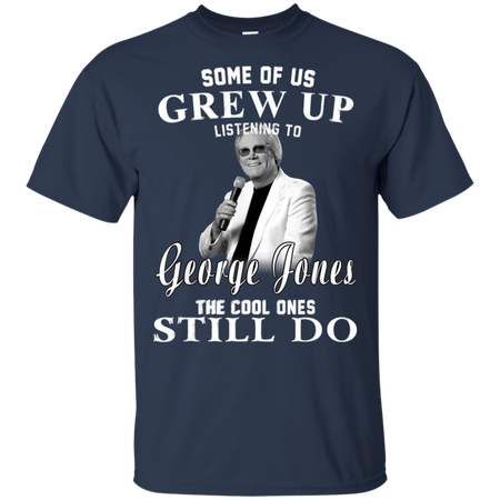 Some Us Grew Up Listening To George Jones Shirt G200 Gildan Ultra Cotton T-Shirt