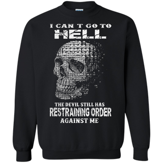 I can t go to hell the devil still has restraining order against me Sweatshirt