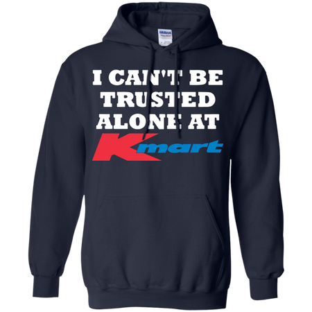 I can t be trusted alone at Kmart Hoodie