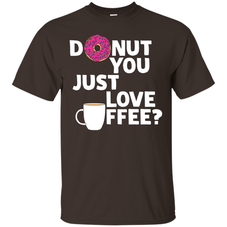 Donut You Just Love Coffee T shirt