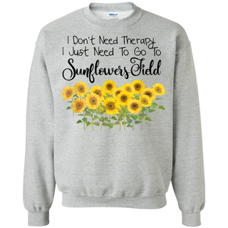 I Don't Need Therapy I Just To Go To Sunflower Field Shirt G180 Gildan Crewneck Pullover Sweatshirt  8 oz.