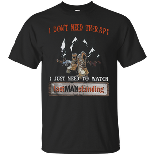 I donŠ Èt need therapy I just need to watch last man standing hiking T Shirt