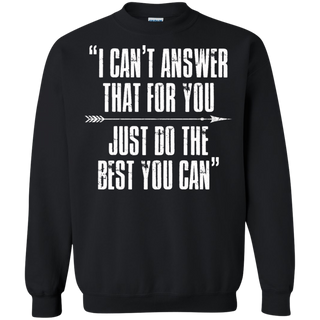 I Can t Answer That For You Just Do The Best You Can Sweatshirt