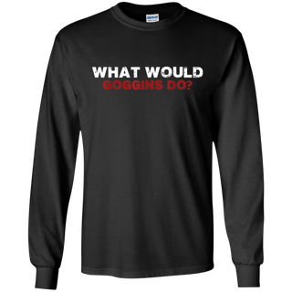 What Would Goggins Do Shirt G240 Gildan LS Ultra Cotton T Shirt