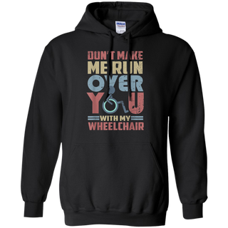 Don t Make Me Run Over You With My Wheelchair Shirt G185 Gildan Pullover Hoodie 8 oz