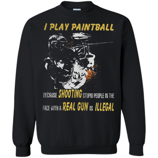 I play paintball because shooting stupid people in the face Sweatshirt