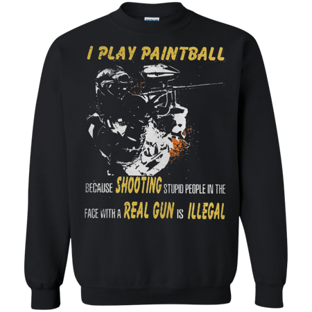 I play paintball because shooting stupid people in the face Sweatshirt