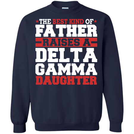 The Best Kind Of Father Raises A Delta Gamma Daughter Sweatshirt