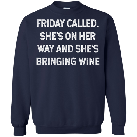 Womens Friday Called She s On Her Way And She s Bringing Wine Shirt G180 Gildan Crewneck Pullover Sweatshirt 8 oz