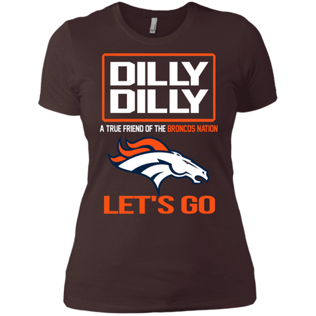 Dilly Dilly a True Friend of The Broncos Nation Les t go T shirt