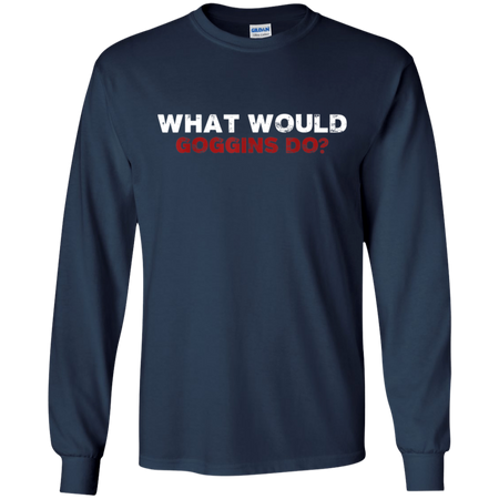 What Would Goggins Do Shirt G240 Gildan LS Ultra Cotton T Shirt