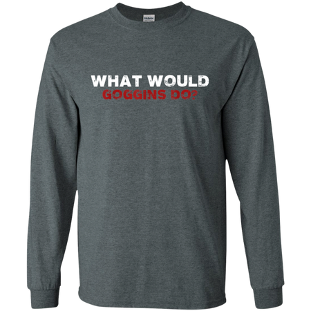 What Would Goggins Do Shirt G240 Gildan LS Ultra Cotton T Shirt