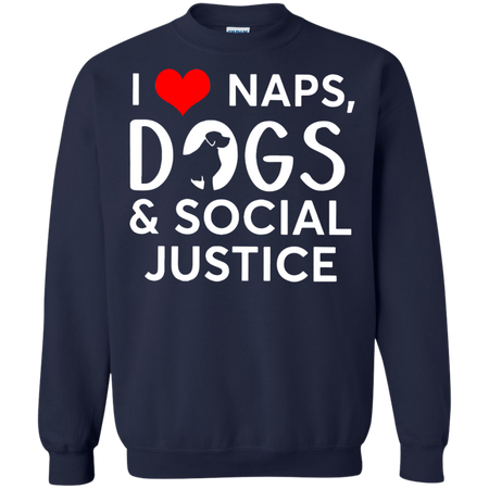 I love naps dogs and social justice shirt Sweatshirt