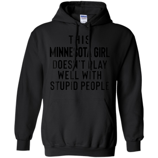 This Minnesota Girl Doesn t Play With Stupid People Shirt G185 Gildan Pullover Hoodie 8 oz