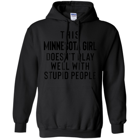 This Minnesota Girl Doesn t Play With Stupid People Shirt G185 Gildan Pullover Hoodie 8 oz