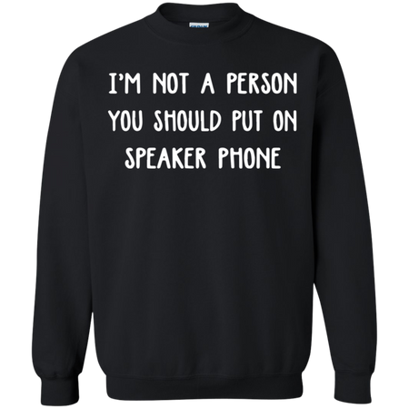 Iäó m not a person you should put on speaker phone Sweatshirt