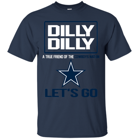 Dilly Dilly a True Friend of The Cowboys Nation Les t go T shirt