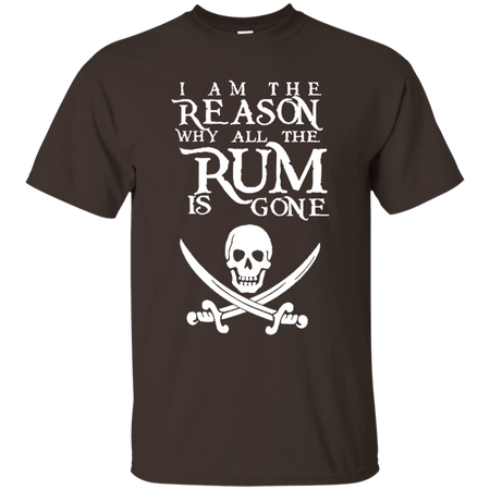 I Am The Reason all The Rum is Gone T shirt