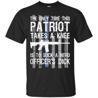 The only time this patriot takes a knee is to suck a hero officer s dick T Shirt