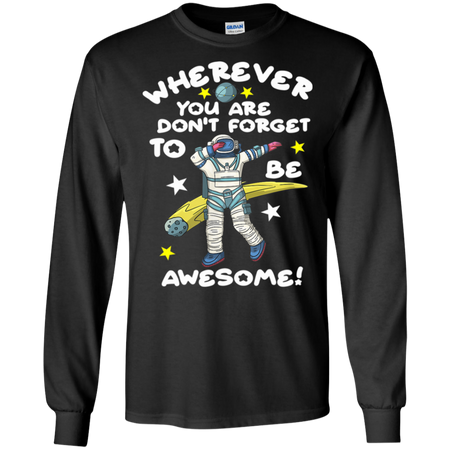 Wherever You Are Be Awesome Dabbing Astronaut Shirt G240 Gildan LS Ultra Cotton T Shirt