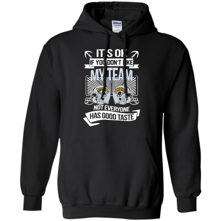 It s Ok If You Don t Like My Team Jacksonville Jaguars Not Everyone Has Good Taste T shirt