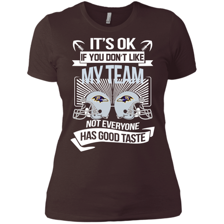 It s Ok If You Don t Like My Team Ravens Not Everyone Has Good Taste T shirt