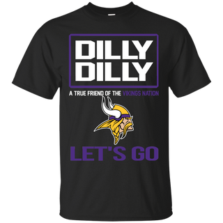 Dilly Dilly a True Friend of The Vikings Nation Les t go T shirt