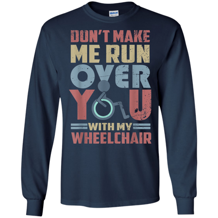 Don t Make Me Run Over You With My Wheelchair Shirt G240 Gildan LS Ultra Cotton T Shirt