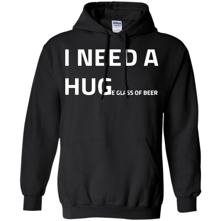 I need a huge glass of beer Hoodie