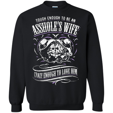 Tough enough to be an assholeäó s wife crazy enough to love him Sweatshirt