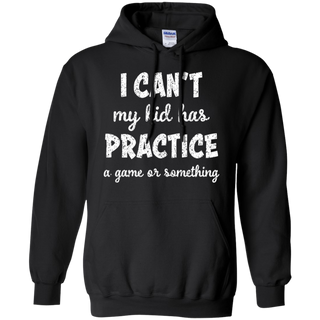 I Can t My Kid Has Practice A Game or Something Hoodie