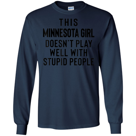 This Minnesota Girl Doesn t Play With Stupid People Shirt G240 Gildan LS Ultra Cotton T Shirt