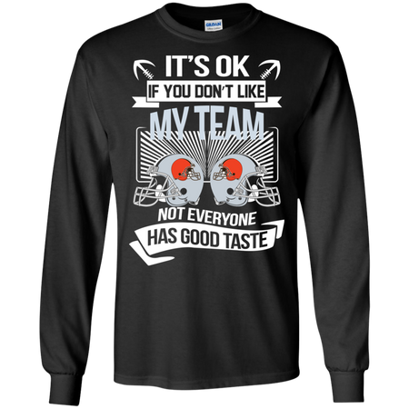 It s Ok If You Don t Like My Team Cleveland Browns Not Everyone Has Good Taste T shirt